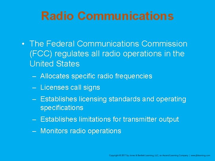 Radio Communications • The Federal Communications Commission (FCC) regulates all radio operations in the