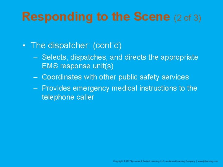 Responding to the Scene (2 of 3) • The dispatcher: (cont’d) – Selects, dispatches,