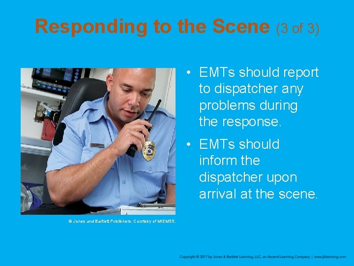 Responding to the Scene (3 of 3) • EMTs should report to dispatcher any