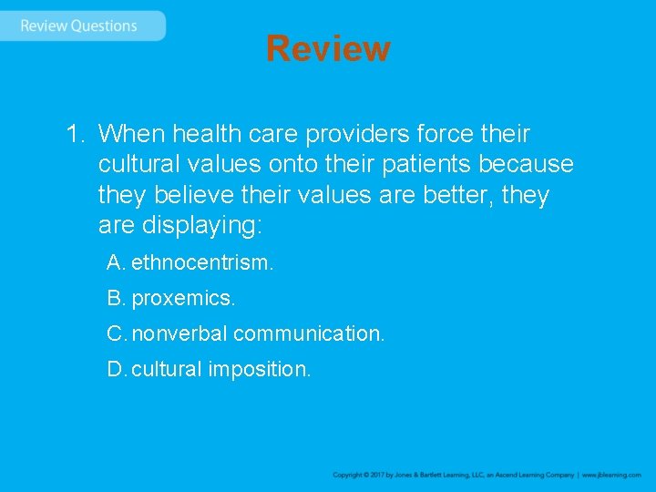 Review 1. When health care providers force their cultural values onto their patients because