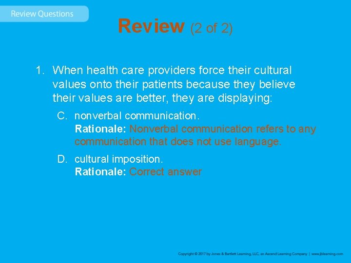 Review (2 of 2) 1. When health care providers force their cultural values onto