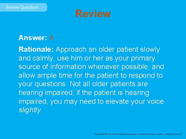 Review Answer: A Rationale: Approach an older patient slowly and calmly, use him or