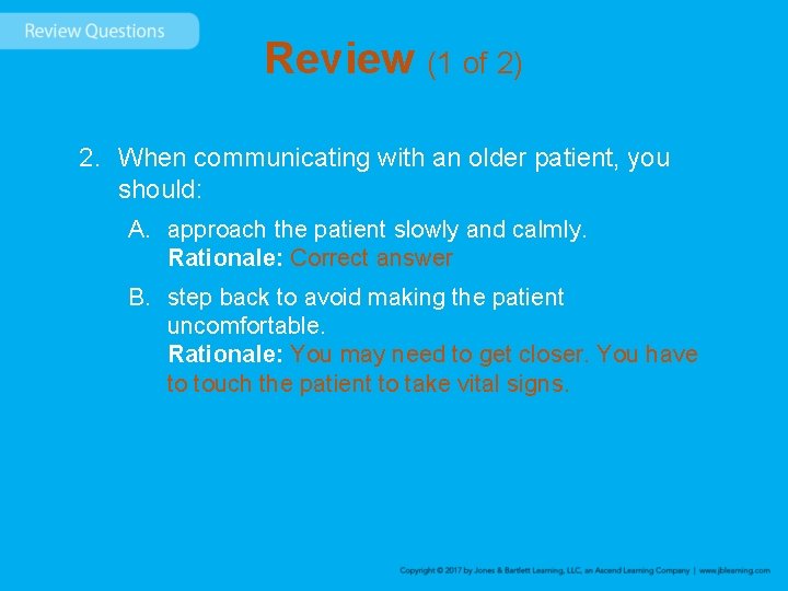 Review (1 of 2) 2. When communicating with an older patient, you should: A.