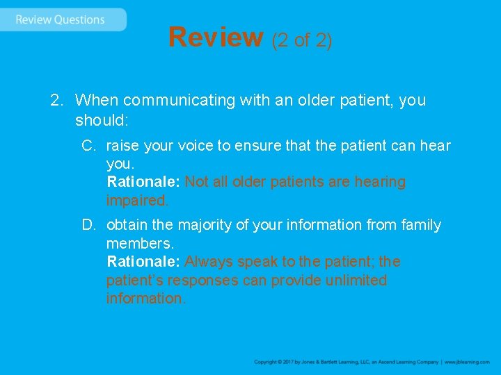 Review (2 of 2) 2. When communicating with an older patient, you should: C.