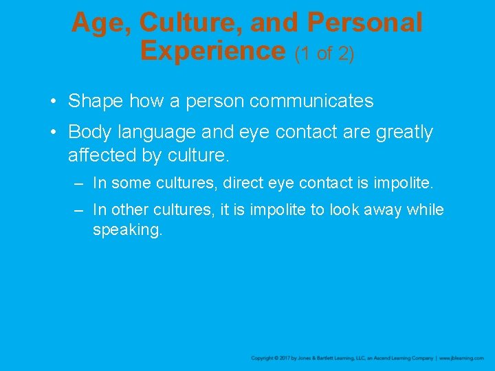 Age, Culture, and Personal Experience (1 of 2) • Shape how a person communicates