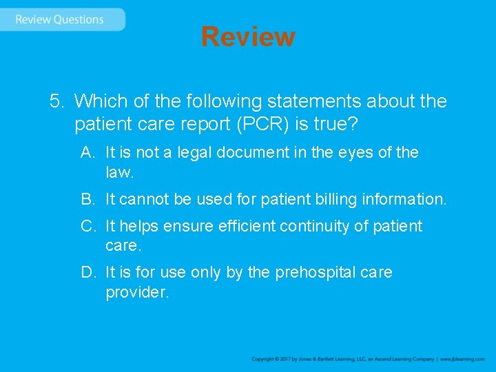 Review 5. Which of the following statements about the patient care report (PCR) is