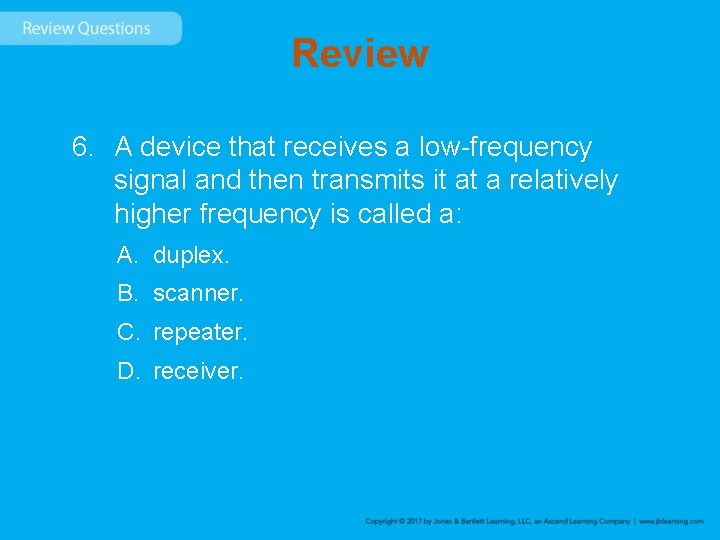 Review 6. A device that receives a low-frequency signal and then transmits it at