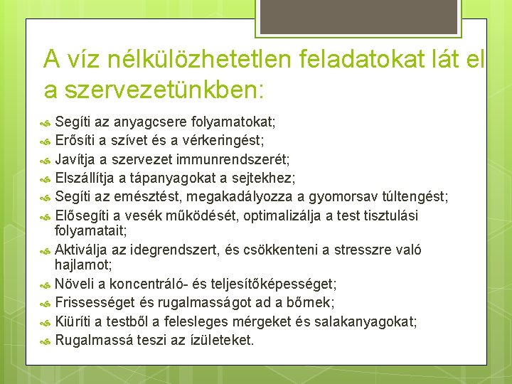 A víz nélkülözhetetlen feladatokat lát el a szervezetünkben: Segíti az anyagcsere folyamatokat; Erősíti a