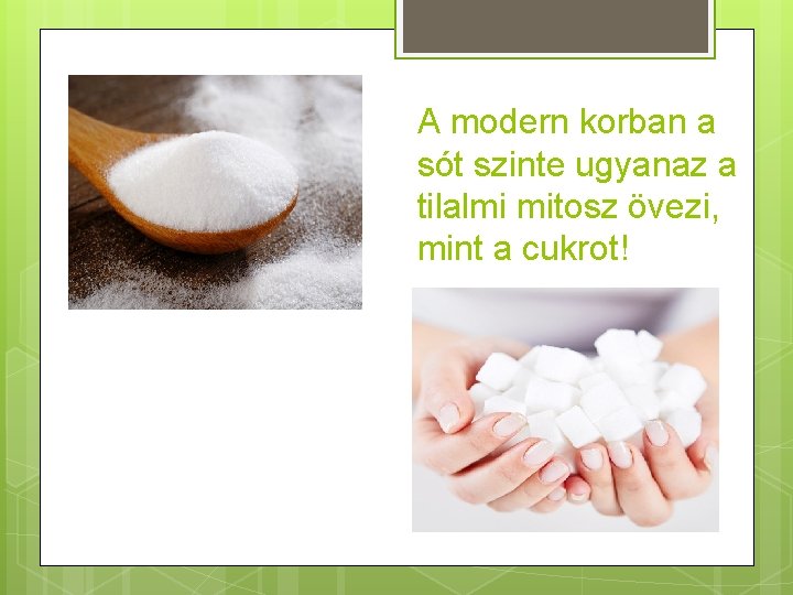 A modern korban a sót szinte ugyanaz a tilalmi mitosz övezi, mint a cukrot!