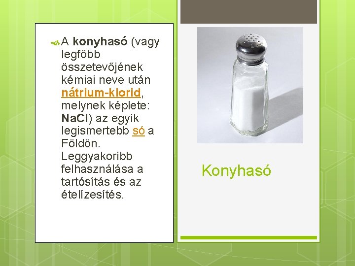  A konyhasó (vagy legfőbb összetevőjének kémiai neve után nátrium-klorid, melynek képlete: Na. Cl)
