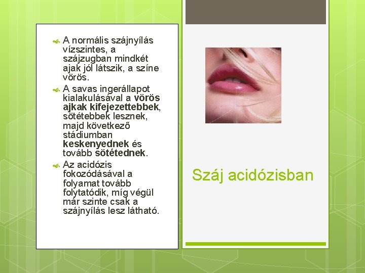  A normális szájnyílás vízszintes, a szájzugban mindkét ajak jól látszik, a színe vörös.