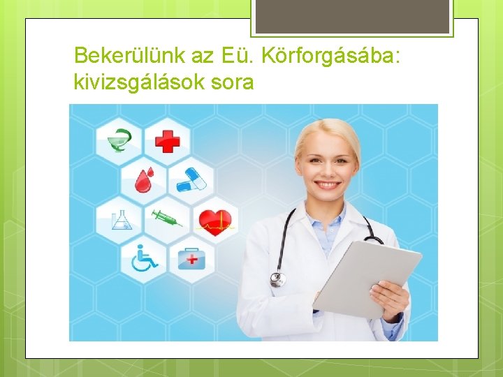Bekerülünk az Eü. Körforgásába: kivizsgálások sora 