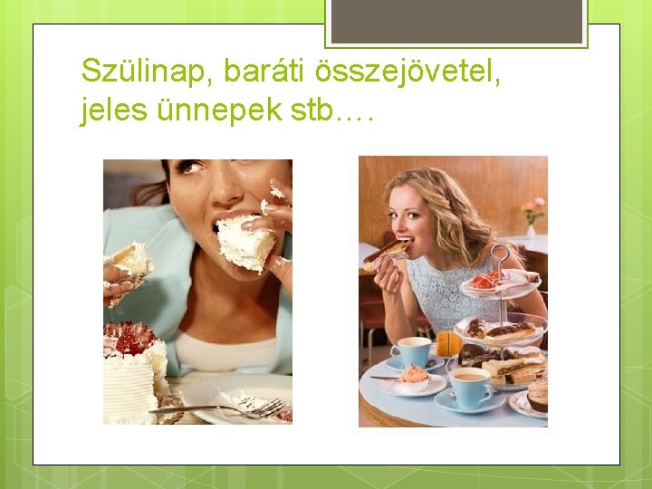 Szülinap, baráti összejövetel, jeles ünnepek stb…. 