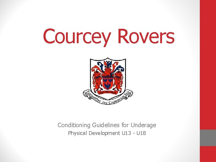 Courcey Rovers Conditioning Guidelines for Underage Physical Development U 13 - U 18 Courcey Rovers Conditioning Guidelines for Underage Physical Development U 13 - U 18