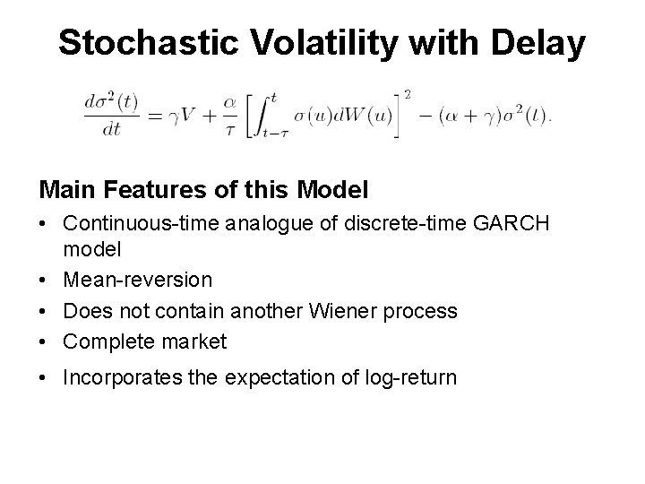 Stochastic Volatility with Delay Main Features of this Model • Continuous-time analogue of discrete-time