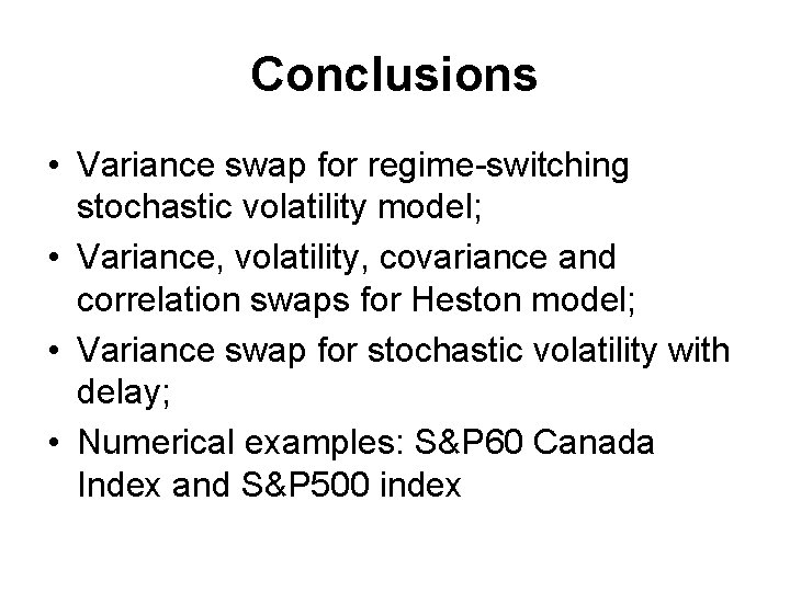 Conclusions • Variance swap for regime-switching stochastic volatility model; • Variance, volatility, covariance and