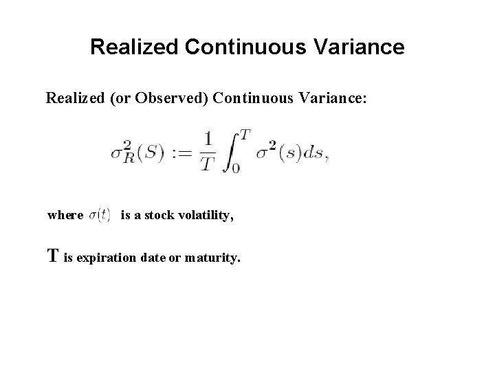 Realized Continuous Variance Realized (or Observed) Continuous Variance: where is a stock volatility, T