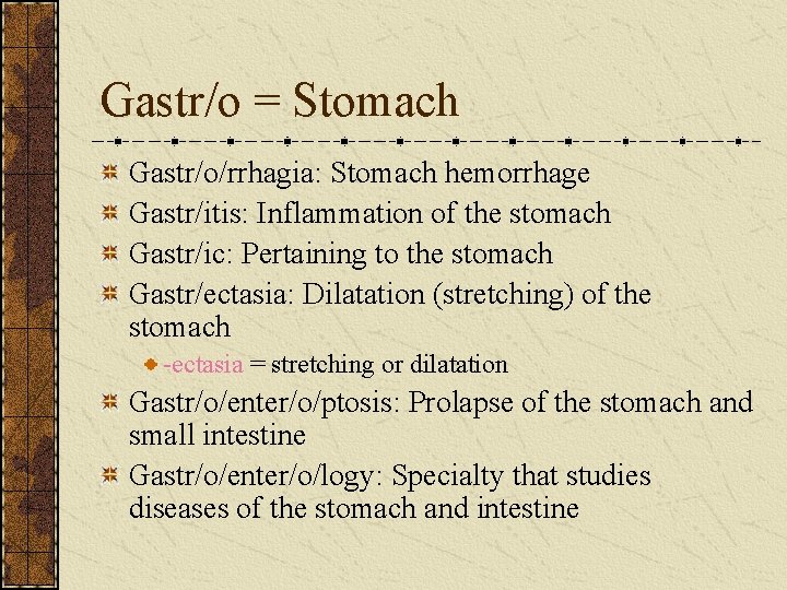 Gastr/o = Stomach Gastr/o/rrhagia: Stomach hemorrhage Gastr/itis: Inflammation of the stomach Gastr/ic: Pertaining to