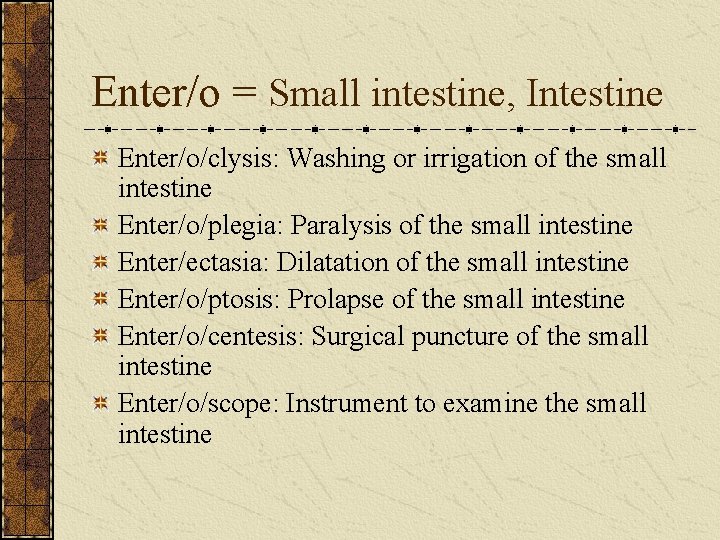 Enter/o = Small intestine, Intestine Enter/o/clysis: Washing or irrigation of the small intestine Enter/o/plegia:
