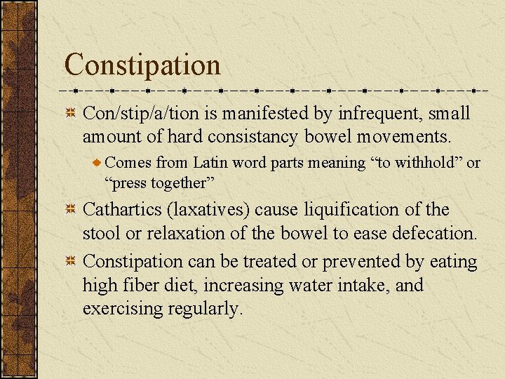 Constipation Con/stip/a/tion is manifested by infrequent, small amount of hard consistancy bowel movements. Comes