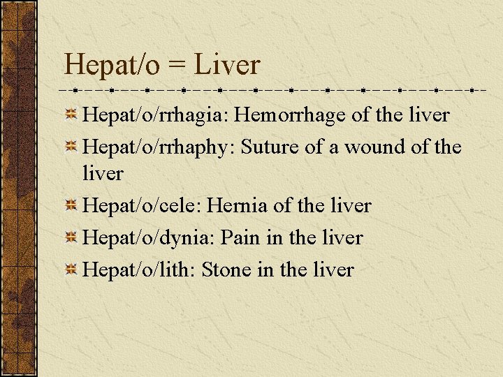 Hepat/o = Liver Hepat/o/rrhagia: Hemorrhage of the liver Hepat/o/rrhaphy: Suture of a wound of