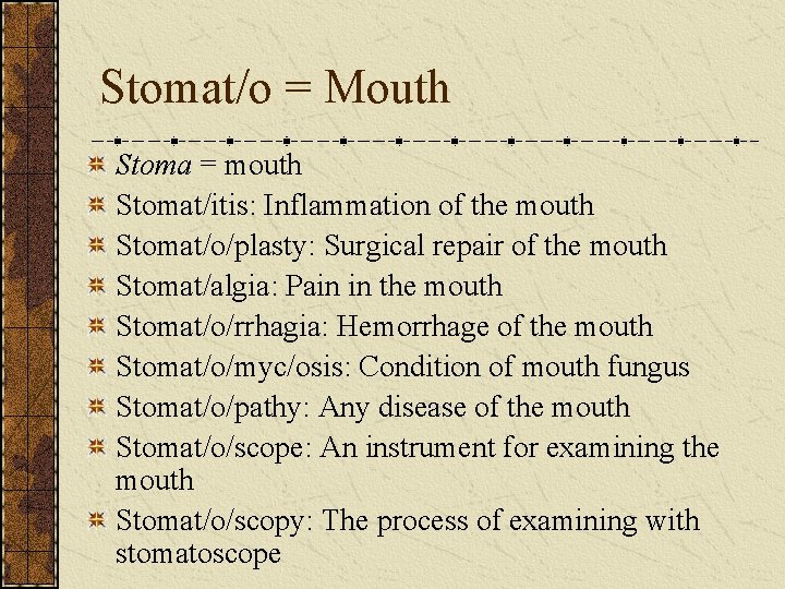 Stomat/o = Mouth Stoma = mouth Stomat/itis: Inflammation of the mouth Stomat/o/plasty: Surgical repair