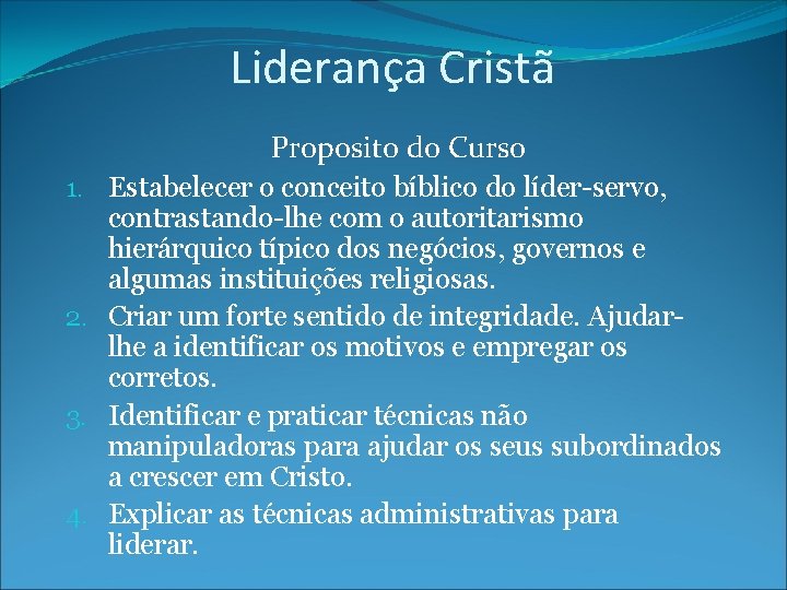 Liderança Cristã Proposito do Curso 1. Estabelecer o conceito bíblico do líder-servo, contrastando-lhe com