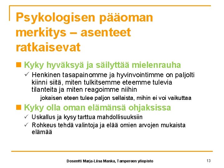 Psykologisen pääoman merkitys – asenteet ratkaisevat n Kyky hyväksyä ja säilyttää mielenrauha ü Henkinen Psykologisen pääoman merkitys – asenteet ratkaisevat n Kyky hyväksyä ja säilyttää mielenrauha ü Henkinen