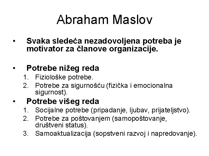 Abraham Maslov • Svaka sledeća nezadovoljena potreba je motivator za članove organizacije. • Potrebe