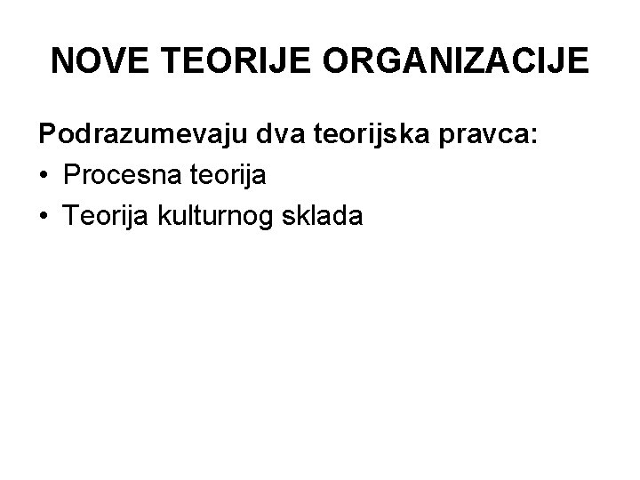 NOVE TEORIJE ORGANIZACIJE Podrazumevaju dva teorijska pravca: • Procesna teorija • Teorija kulturnog sklada