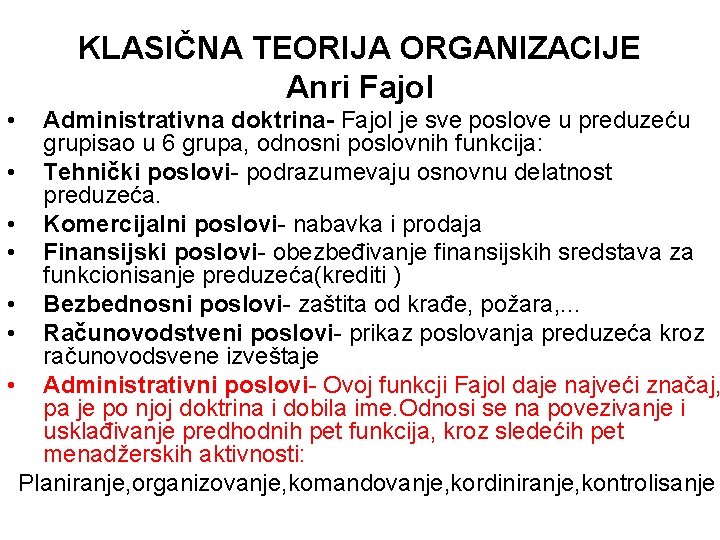 KLASIČNA TEORIJA ORGANIZACIJE Anri Fajol • Administrativna doktrina- Fajol je sve poslove u preduzeću