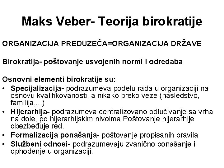 Maks Veber- Teorija birokratije ORGANIZACIJA PREDUZEĆA=ORGANIZACIJA DRŽAVE Birokratija- poštovanje usvojenih normi i odredaba Osnovni