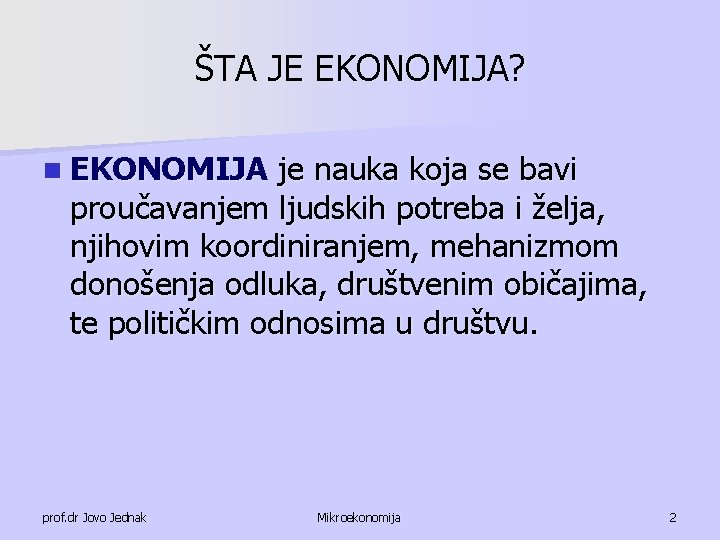 ŠTA JE EKONOMIJA? n EKONOMIJA je nauka koja se bavi proučavanjem ljudskih potreba i