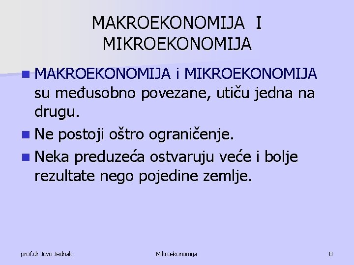 MAKROEKONOMIJA I MIKROEKONOMIJA n MAKROEKONOMIJA i MIKROEKONOMIJA su međusobno povezane, utiču jedna na drugu.