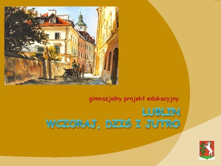 gimnazjalny projekt edukacyjny LUBLIN WCZORAJ, DZIŚ I JUTRO 