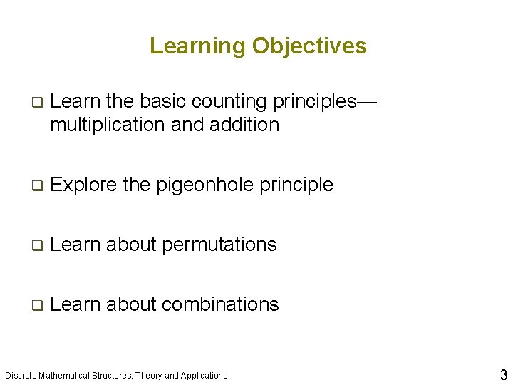 Learning Objectives q Learn the basic counting principles— multiplication and addition q Explore the