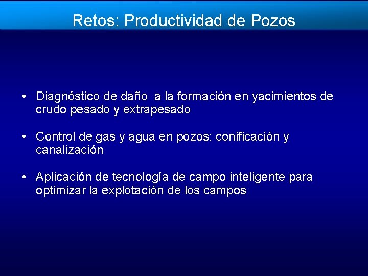 Retos: Productividad de Pozos • Diagnóstico de daño a la formación en yacimientos de