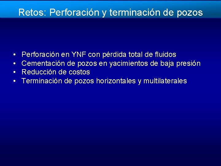 Retos: Perforación y terminación de pozos • • Perforación en YNF con pérdida total
