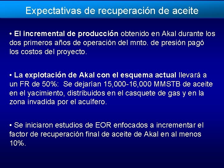 Expectativas de recuperación de aceite • El incremental de producción obtenido en Akal durante