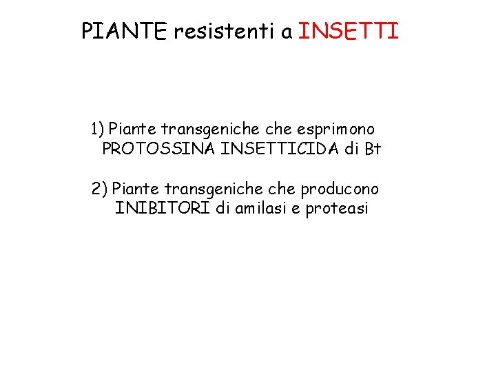 PIANTE resistenti a INSETTI 1) Piante transgeniche esprimono PROTOSSINA INSETTICIDA di Bt 2) Piante