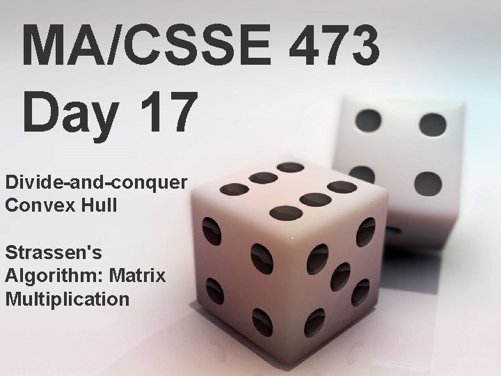 MA/CSSE 473 Day 17 Divide-and-conquer Convex Hull Strassen's Algorithm: Matrix Multiplication 