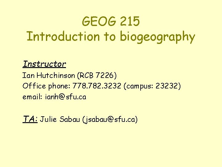GEOG 215 Introduction to biogeography Instructor Ian Hutchinson (RCB 7226) Office phone: 778. 782.