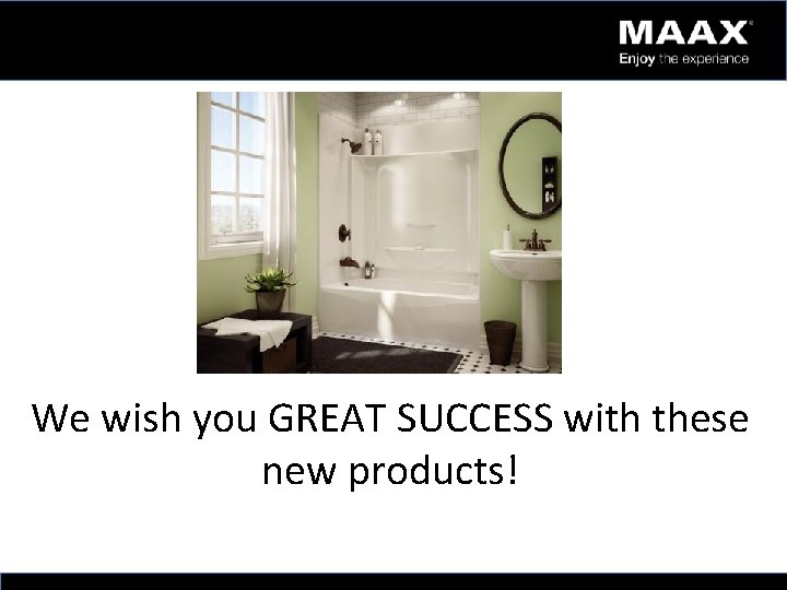 We wish you GREAT SUCCESS with these new products! 