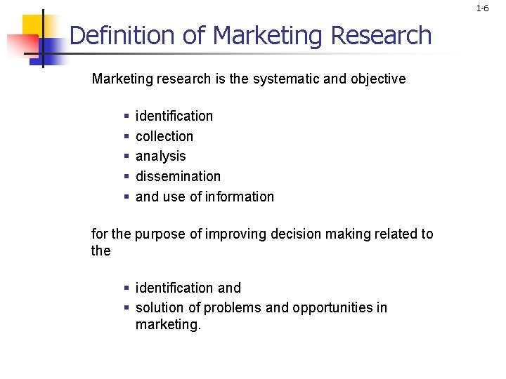 1 -6 Definition of Marketing Research Marketing research is the systematic and objective §