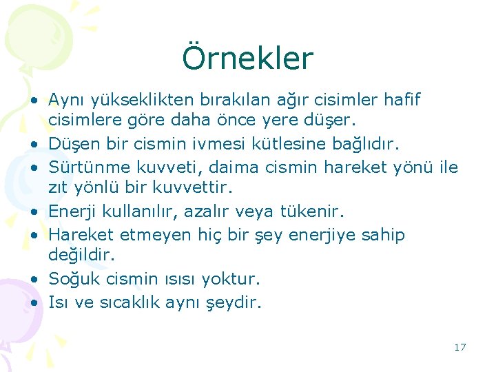 Örnekler • Aynı yükseklikten bırakılan ağır cisimler hafif cisimlere göre daha önce yere düşer.