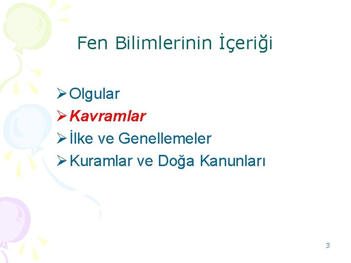 Fen Bilimlerinin İçeriği Ø Olgular Ø Kavramlar Ø İlke ve Genellemeler Ø Kuramlar ve