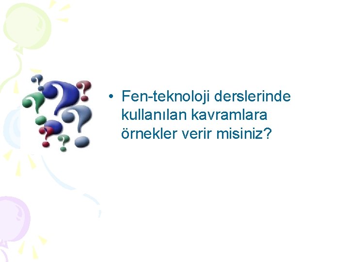  • Fen-teknoloji derslerinde kullanılan kavramlara örnekler verir misiniz? 