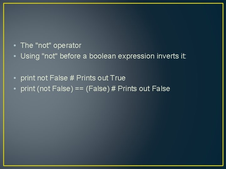  • The "not" operator • Using "not" before a boolean expression inverts it: