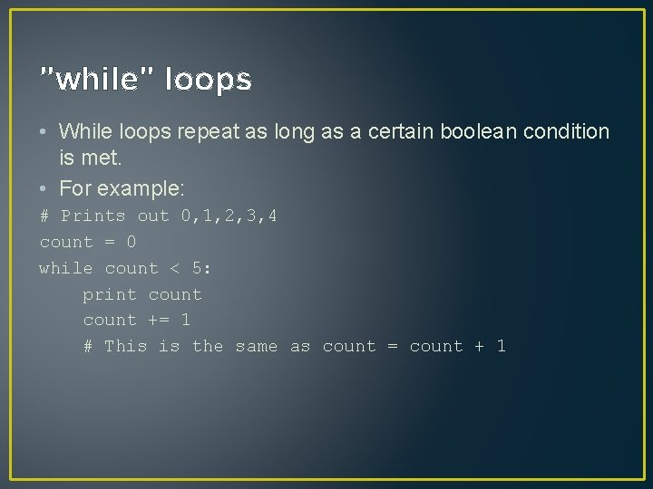 "while" loops • While loops repeat as long as a certain boolean condition is