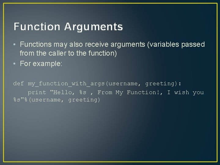 Function Arguments • Functions may also receive arguments (variables passed from the caller to